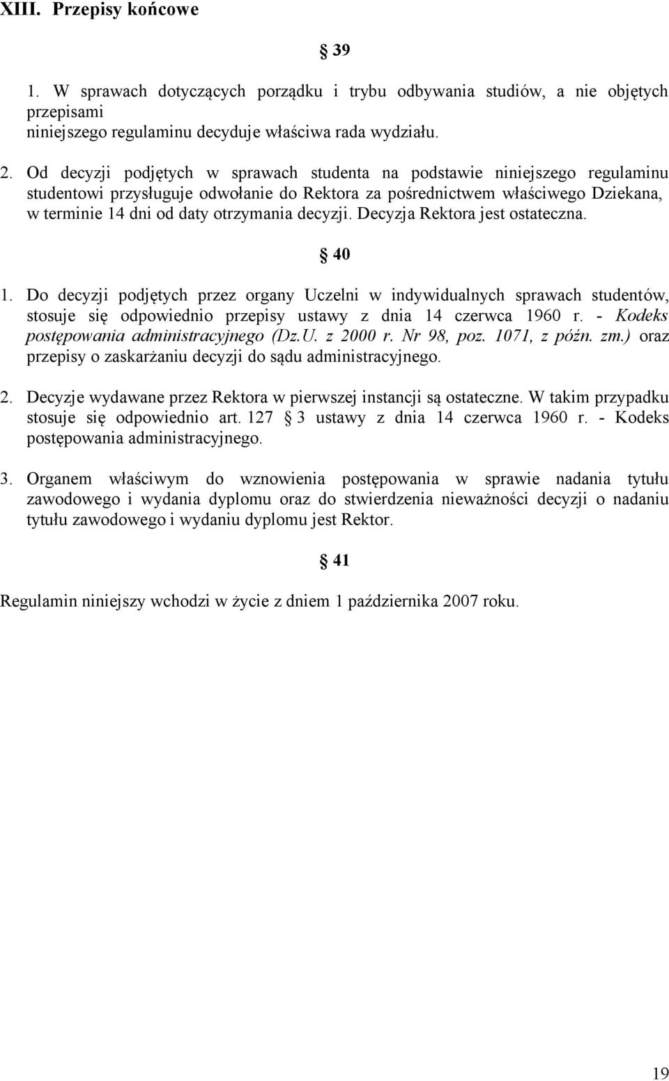 decyzji. Decyzja Rektora jest ostateczna. 40 1. Do decyzji podjętych przez organy Uczelni w indywidualnych sprawach studentów, stosuje się odpowiednio przepisy ustawy z dnia 14 czerwca 1960 r.