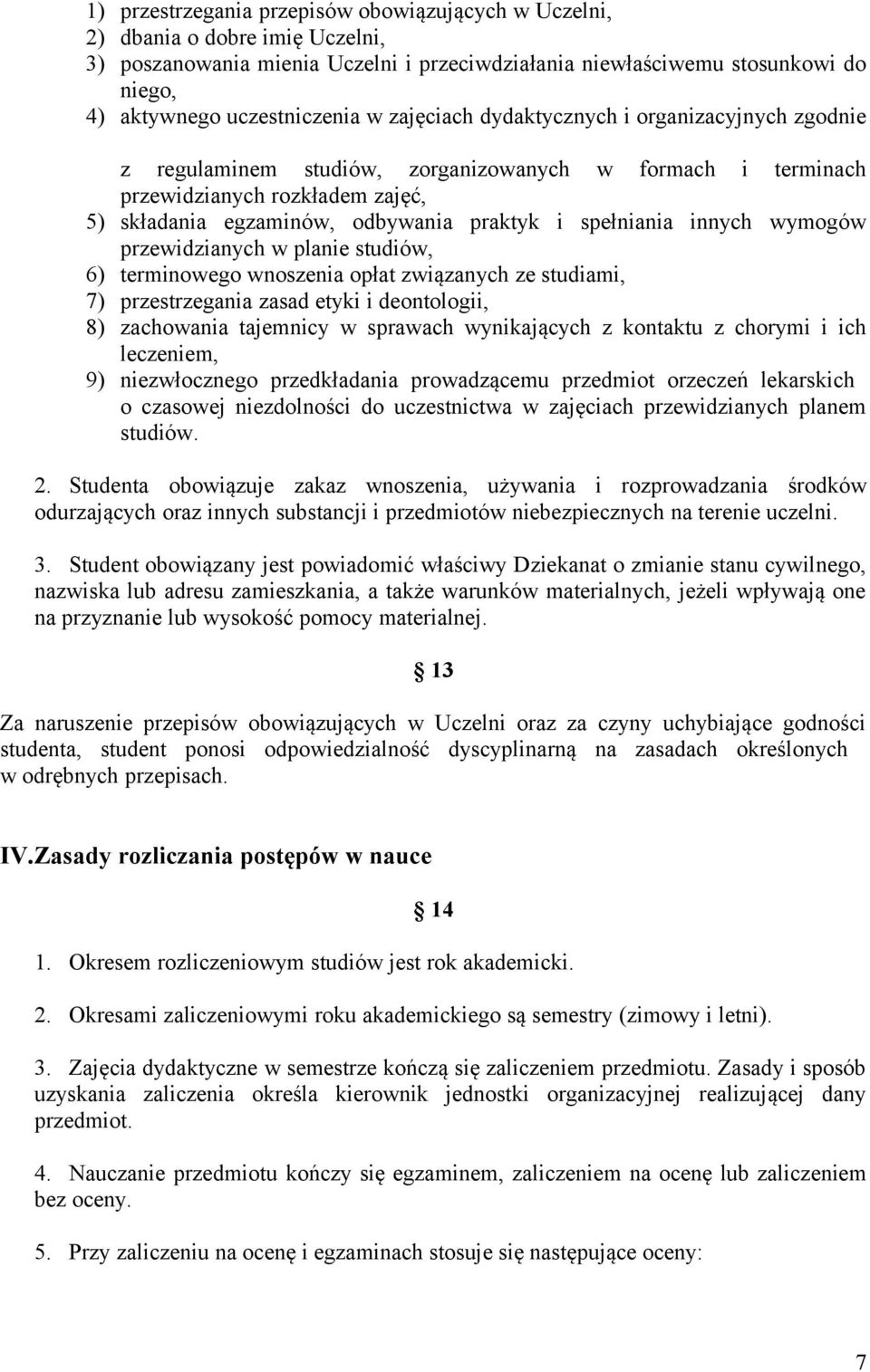 innych wymogów przewidzianych w planie studiów, 6) terminowego wnoszenia opłat związanych ze studiami, 7) przestrzegania zasad etyki i deontologii, 8) zachowania tajemnicy w sprawach wynikających z