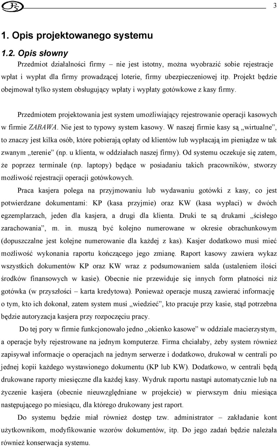 Projekt będzie obejmował tylko system obsługujący wpłaty i wypłaty gotówkowe z kasy firmy. Przedmiotem projektowania jest system umożliwiający rejestrowanie operacji kasowych w firmie ZABAWA.