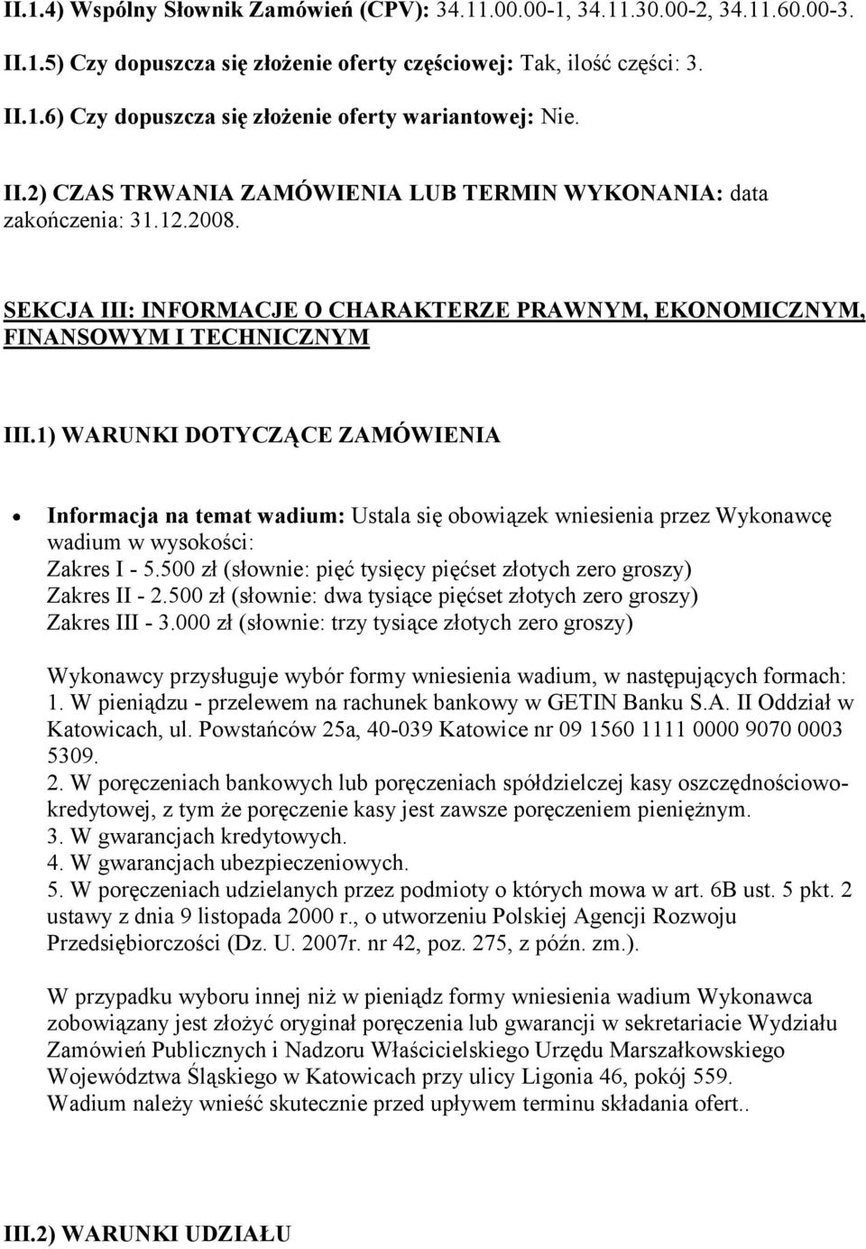1) WARUNKI DOTYCZĄCE ZAMÓWIENIA Informacja na temat wadium: Ustala się obowiązek wniesienia przez Wykonawcę wadium w wysokości: Zakres I - 5.
