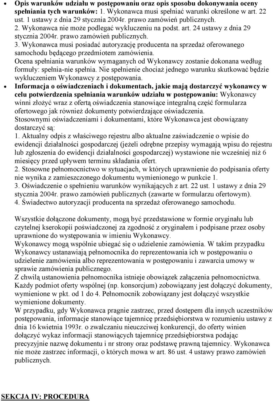 Wykonawca musi posiadać autoryzację producenta na sprzedaż oferowanego samochodu będącego przedmiotem zamówienia.
