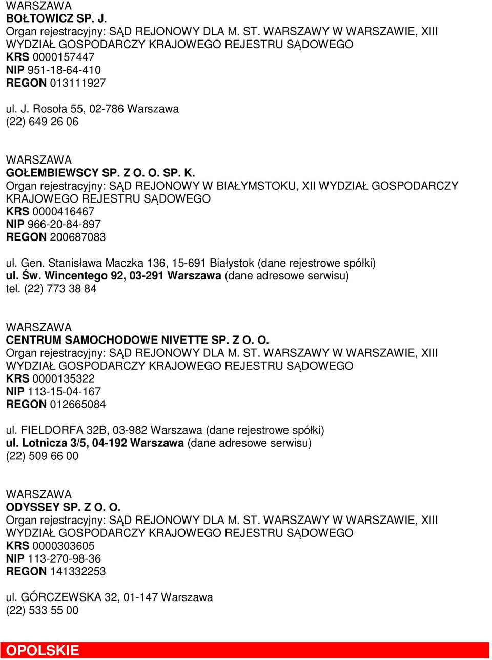 Stanisława Maczka 136, 15-691 Białystok (dane rejestrowe spółki) ul. Św. Wincentego 92, 03-291 Warszawa (dane adresowe serwisu) tel. (22) 773 38 84 CENTRUM SAMOCHODOWE NIVETTE SP. Z O.