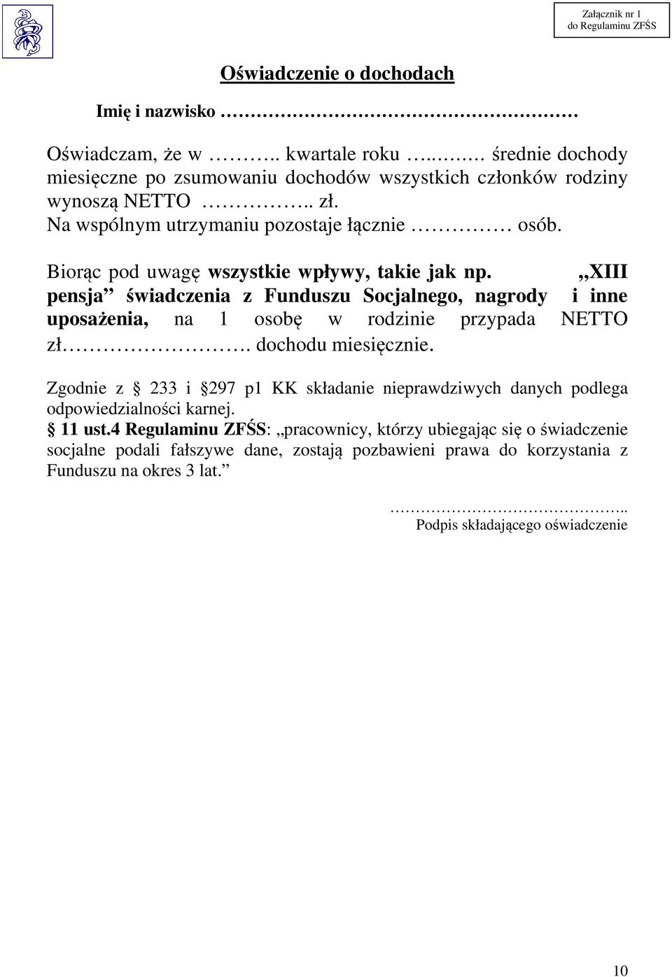 Biorąc pod uwagę wszystkie wpływy, takie jak np. XIII pensja świadczenia z Funduszu Socjalnego, nagrody i inne uposażenia, na 1 osobę w rodzinie przypada NETTO zł. dochodu miesięcznie.