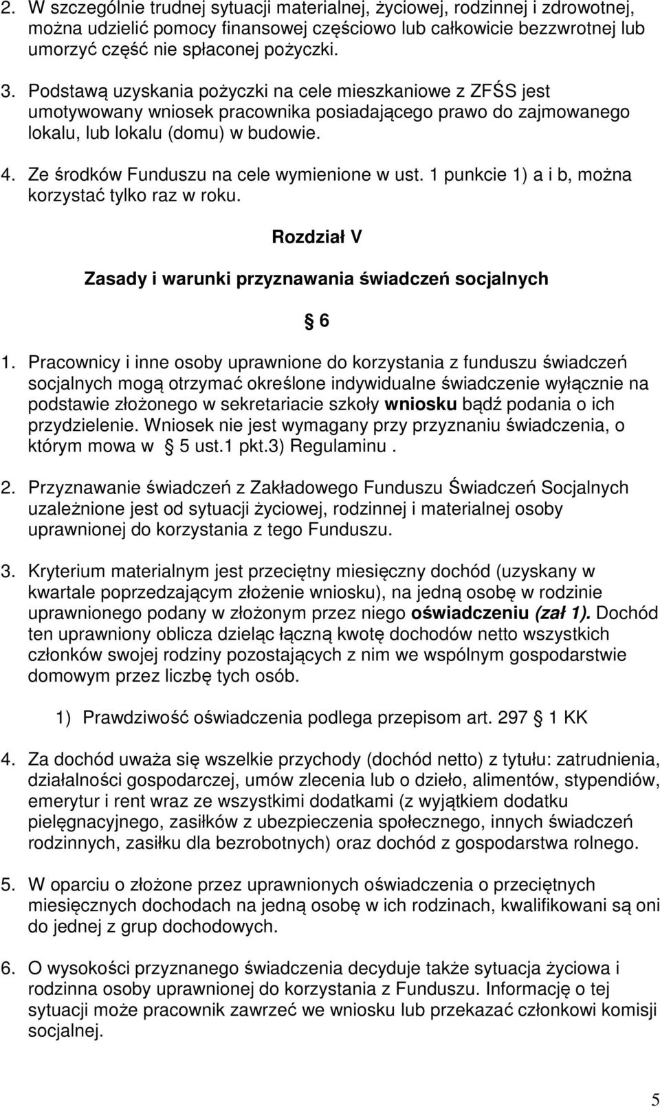 Ze środków Funduszu na cele wymienione w ust. 1 punkcie 1) a i b, można korzystać tylko raz w roku. Rozdział V Zasady i warunki przyznawania świadczeń socjalnych 6 1.