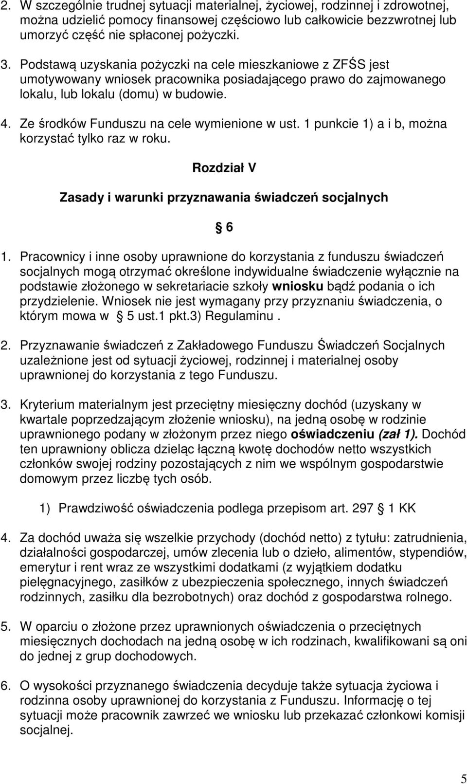 Ze środków Funduszu na cele wymienione w ust. 1 punkcie 1) a i b, można korzystać tylko raz w roku. Rozdział V Zasady i warunki przyznawania świadczeń socjalnych 6 1.