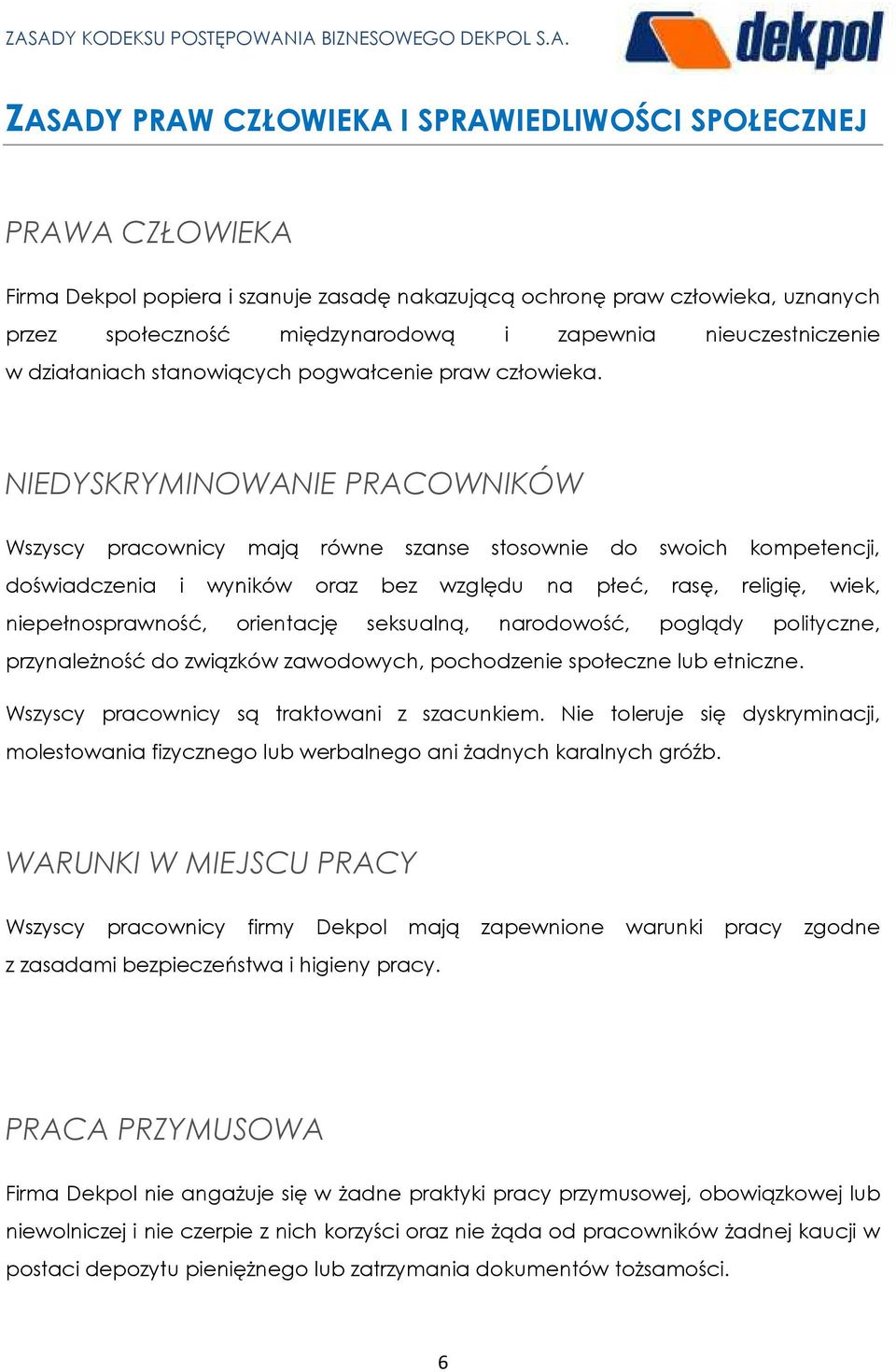 NIEDYSKRYMINOWANIE PRACOWNIKÓW Wszyscy pracownicy mają równe szanse stosownie do swoich kompetencji, doświadczenia i wyników oraz bez względu na płeć, rasę, religię, wiek, niepełnosprawność,