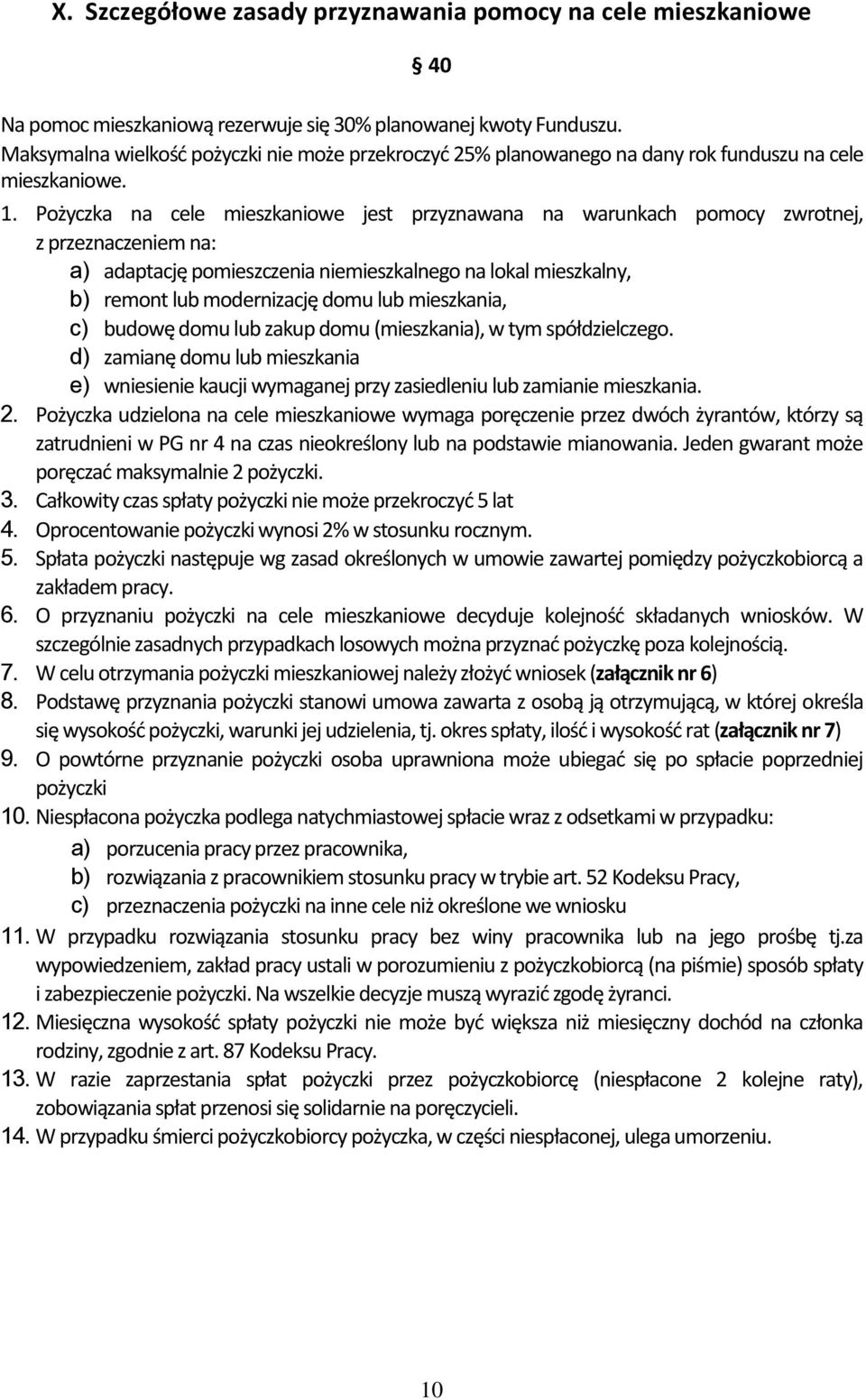 Pożyczka na cele mieszkaniowe jest przyznawana na warunkach pomocy zwrotnej, z przeznaczeniem na: a) adaptację pomieszczenia niemieszkalnego na lokal mieszkalny, b) remont lub modernizację domu lub