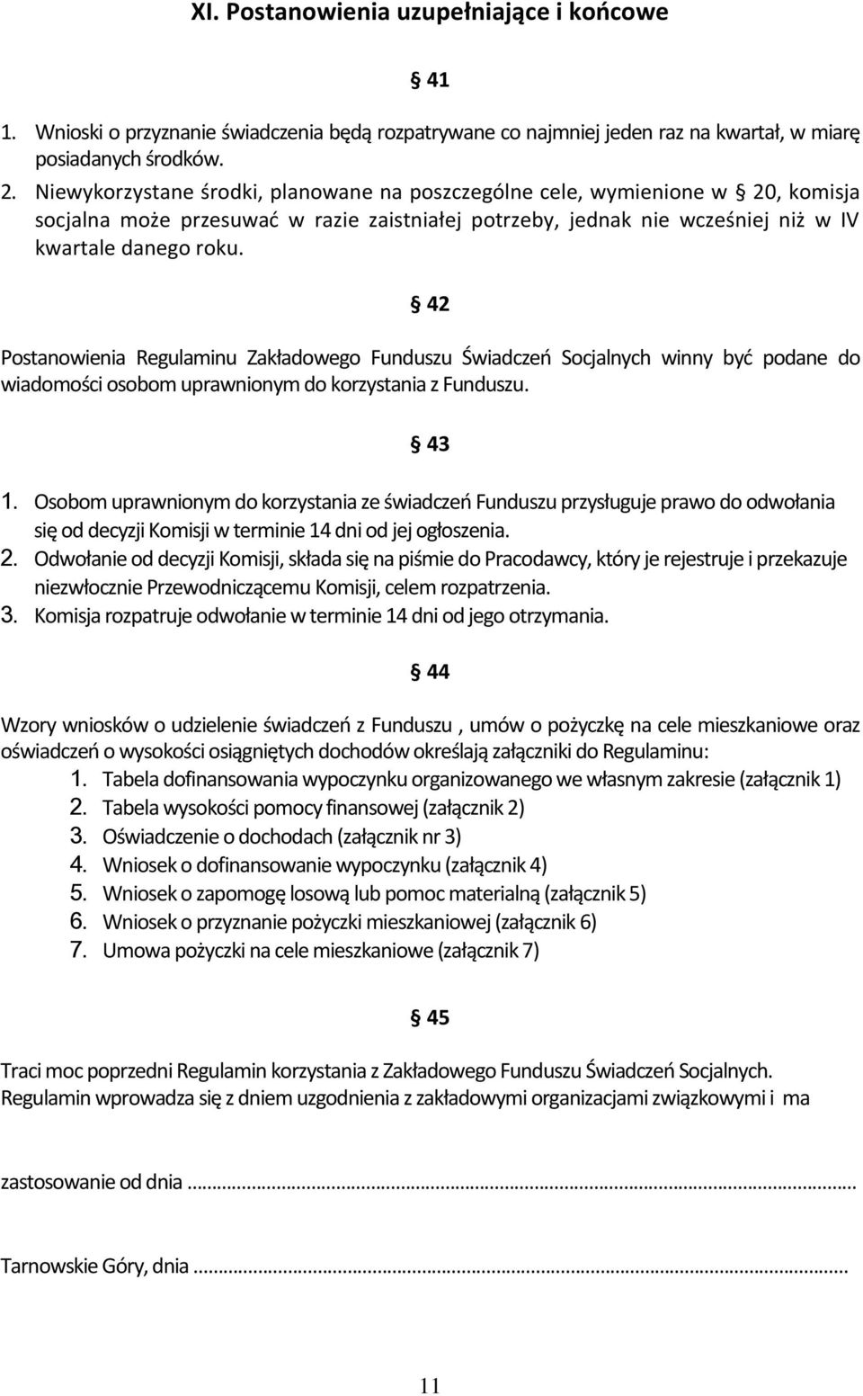 42 Postanowienia Regulaminu Zakładowego Funduszu Świadczeń Socjalnych winny być podane do wiadomości osobom uprawnionym do korzystania z Funduszu. 43 1.