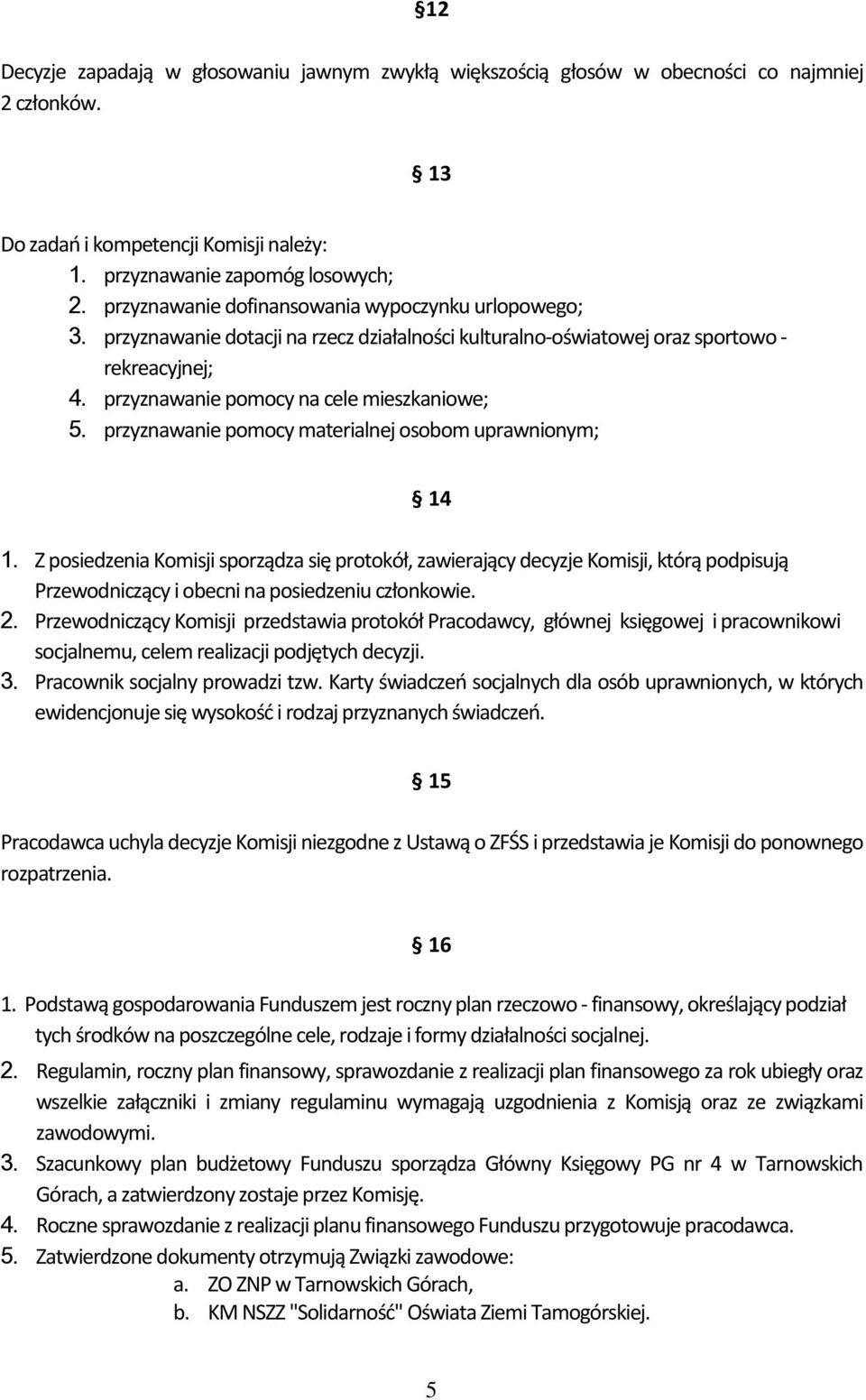 przyznawanie pomocy materialnej osobom uprawnionym; 14 1. Z posiedzenia Komisji sporządza się protokół, zawierający decyzje Komisji, którą podpisują Przewodniczący i obecni na posiedzeniu członkowie.