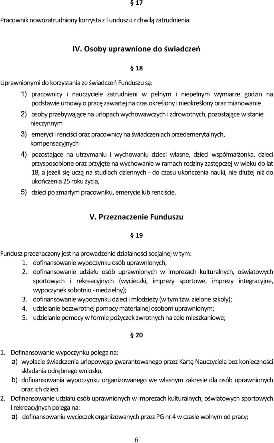 na czas określony i nieokreślony oraz mianowanie 2) osoby przebywające na urlopach wychowawczych i zdrowotnych, pozostające w stanie nieczynnym 3) emeryci i renciści oraz pracownicy na świadczeniach