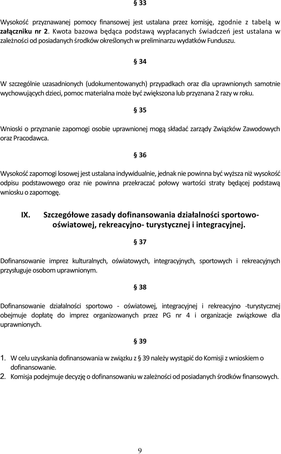 34 W szczególnie uzasadnionych (udokumentowanych) przypadkach oraz dla uprawnionych samotnie wychowujących dzieci, pomoc materialna może być zwiększona lub przyznana 2 razy w roku.