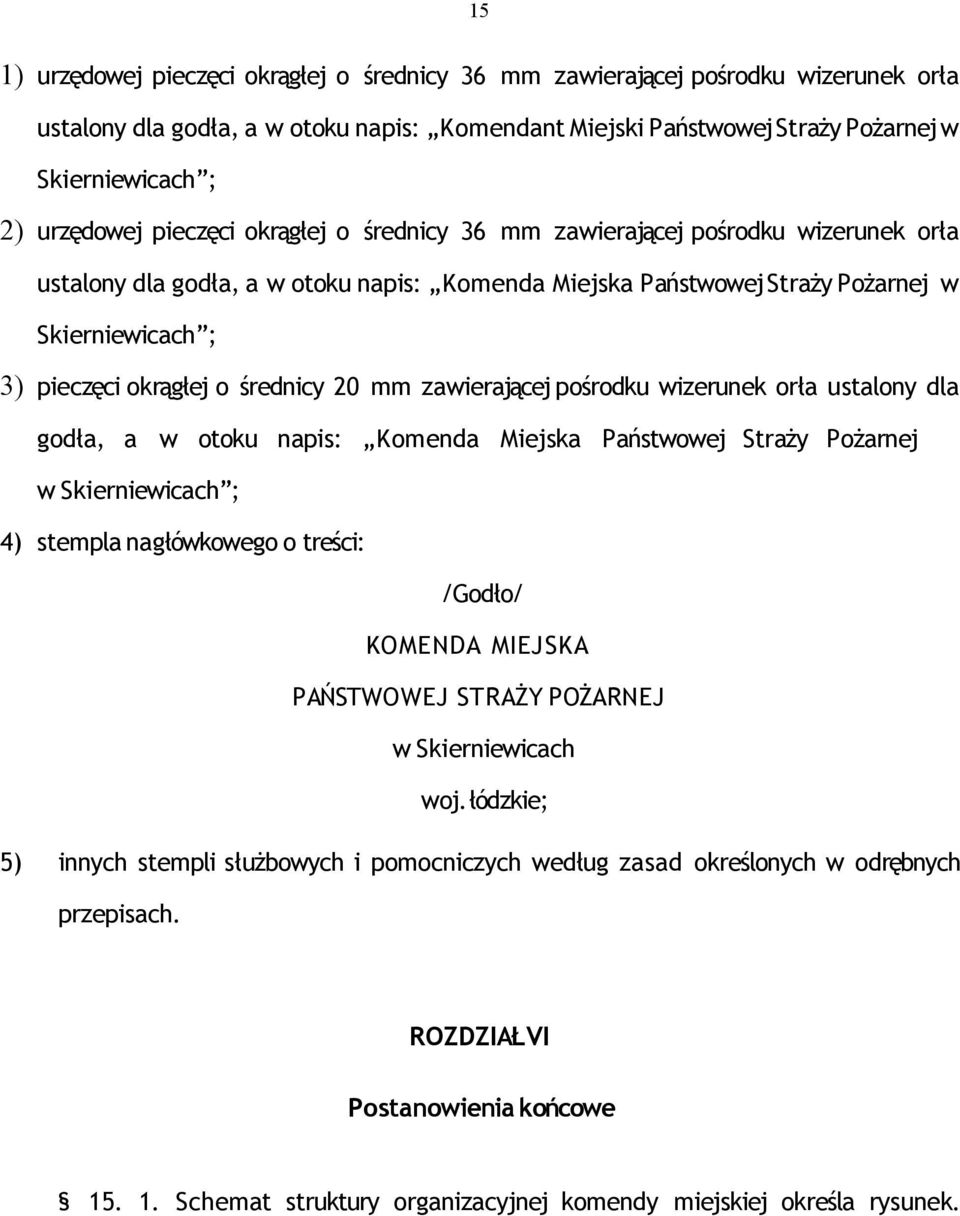 okrągłej o średnicy 20 mm zawierającej pośrodku wizerunek orła ustalony dla godła, a w otoku napis: Komenda Miejska Państwowej Straży Pożarnej w Skierniewicach ; 4) stempla nagłówkowego o treści: