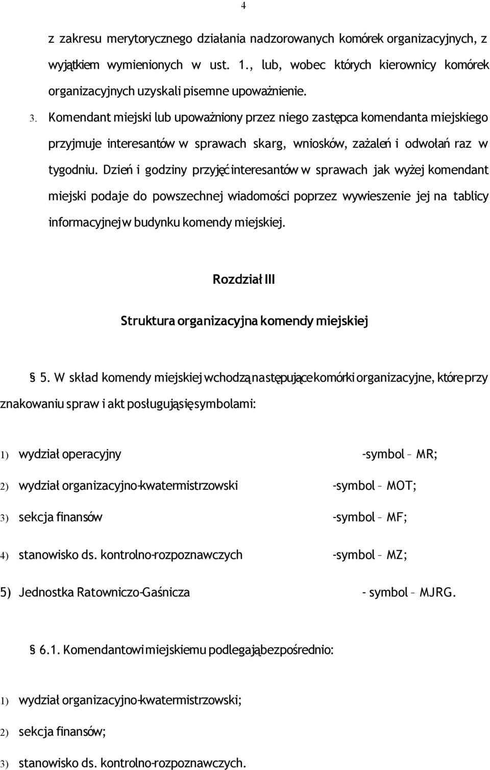 Dzień i godziny przyjęćinteresantów w sprawach jak wyżej komendant miejski podaje do powszechnej wiadomości poprzez wywieszenie jej na tablicy informacyjnej w budynku komendy miejskiej.