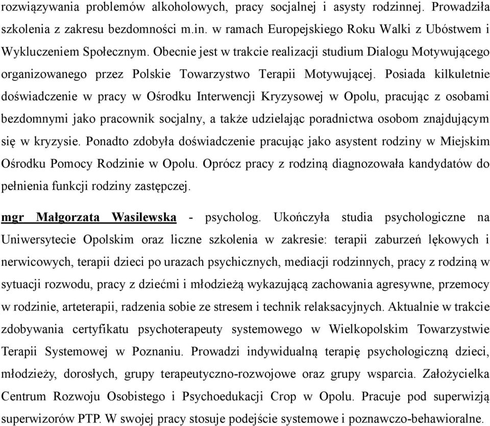 Posiada kilkuletnie doświadczenie w pracy w Ośrodku Interwencji Kryzysowej w Opolu, pracując z osobami bezdomnymi jako pracownik socjalny, a także udzielając poradnictwa osobom znajdującym się w