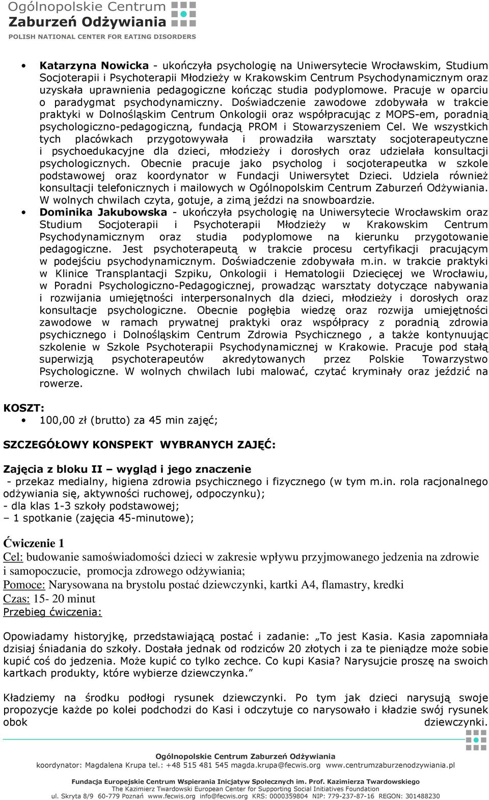 Doświadczenie zawodowe zdobywała w trakcie praktyki w Dolnośląskim Centrum Onkologii oraz współpracując z MOPS-em, poradnią psychologiczno-pedagogiczną, fundacją PROM i Stowarzyszeniem Cel.