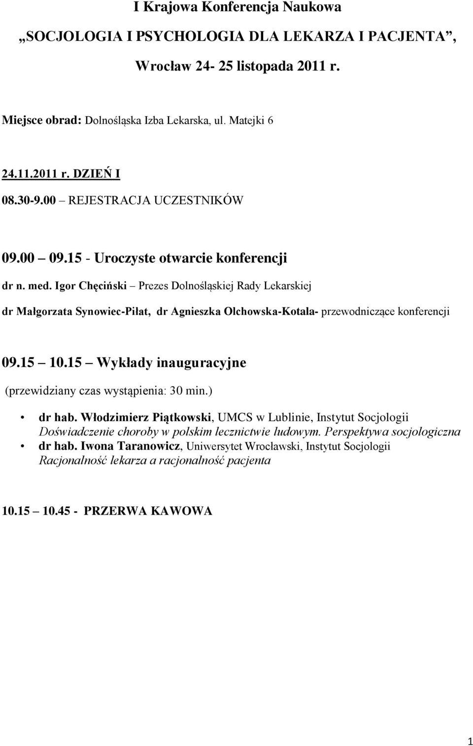 Igor Chęciński Prezes Dolnośląskiej Rady Lekarskiej dr Małgorzata Synowiec-Piłat, dr Agnieszka Olchowska-Kotala- przewodniczące konferencji 09.15 10.