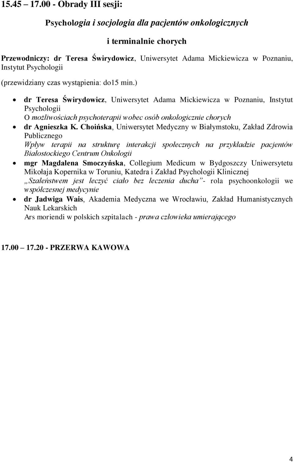 dr Teresa Świrydowicz, Uniwersytet Adama Mickiewicza w Poznaniu, Instytut Psychologii O możliwościach psychoterapii wobec osób onkologicznie chorych dr Agnieszka K.