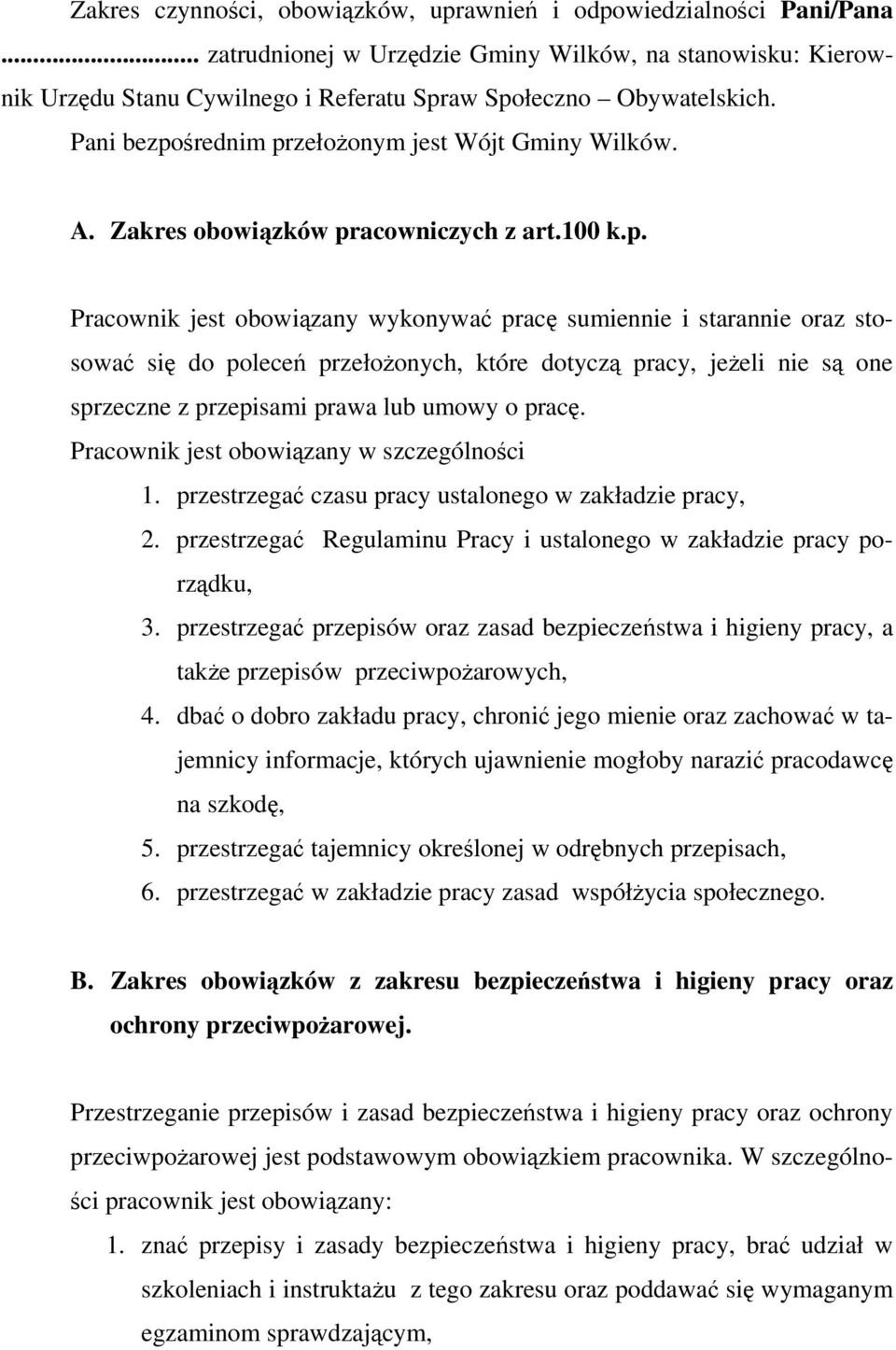 Pracownik jest obowizany w szczególnoci 1. przestrzega czasu pracy ustalonego w zakładzie pracy, 2. przestrzega Regulaminu Pracy i ustalonego w zakładzie pracy porzdku, 3.