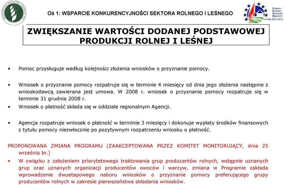 wniosek o przyznanie pomocy rozpatruje się w terminie 31 grudnia 2008 r. Wniosek o płatność składa się w oddziale regionalnym Agencji.