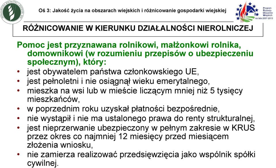 lub w mieście liczącym mniej niż 5 tysięcy mieszkańców, w poprzednim roku uzyskał płatności bezpośrednie, nie wystąpił i nie ma ustalonego prawa do renty strukturalnej, jest