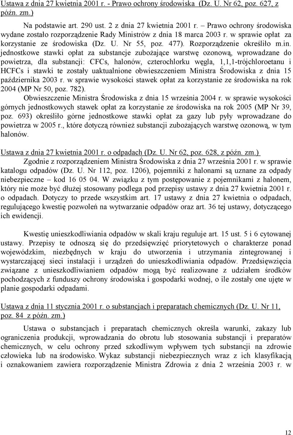 strów z dnia 18 marca 2003 r. w sprawie opłat za korzystanie ze środowiska (Dz. U. Nr 55, poz. 477). Rozporządzenie określiło m.in.