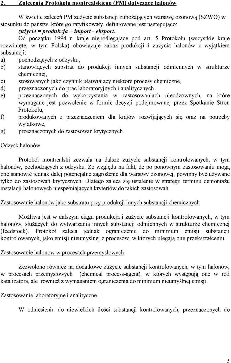 5 Protokołu (wszystkie kraje rozwinięte, w tym Polska) obowiązuje zakaz produkcji i zużycia halonów z wyjątkiem substancji: a) pochodzących z odzysku, b) stanowiących substrat do produkcji innych