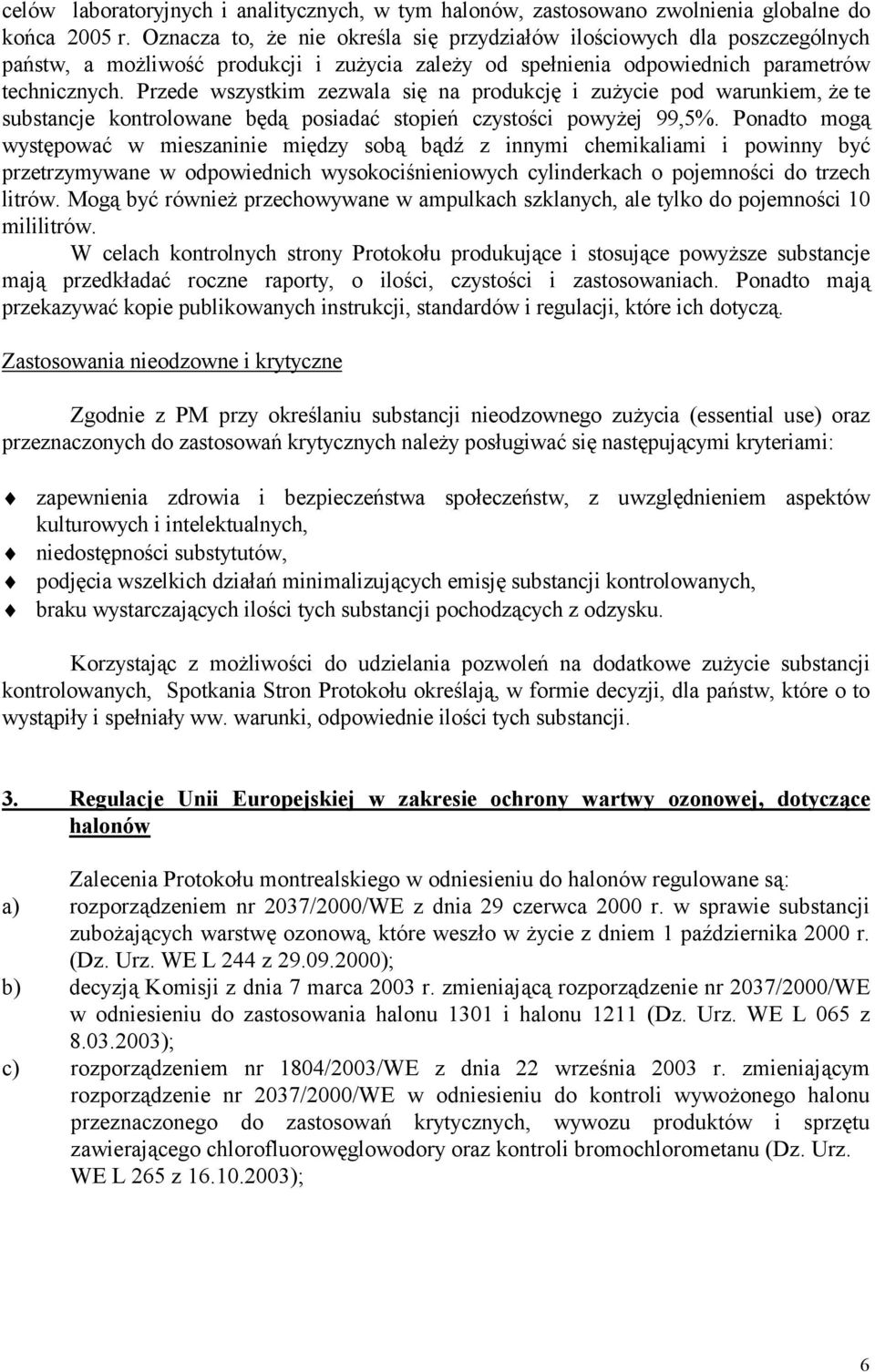 Przede wszystkim zezwala się na produkcję i zużycie pod warunkiem, że te substancje kontrolowane będą posiadać stopień czystości powyżej 99,5%.