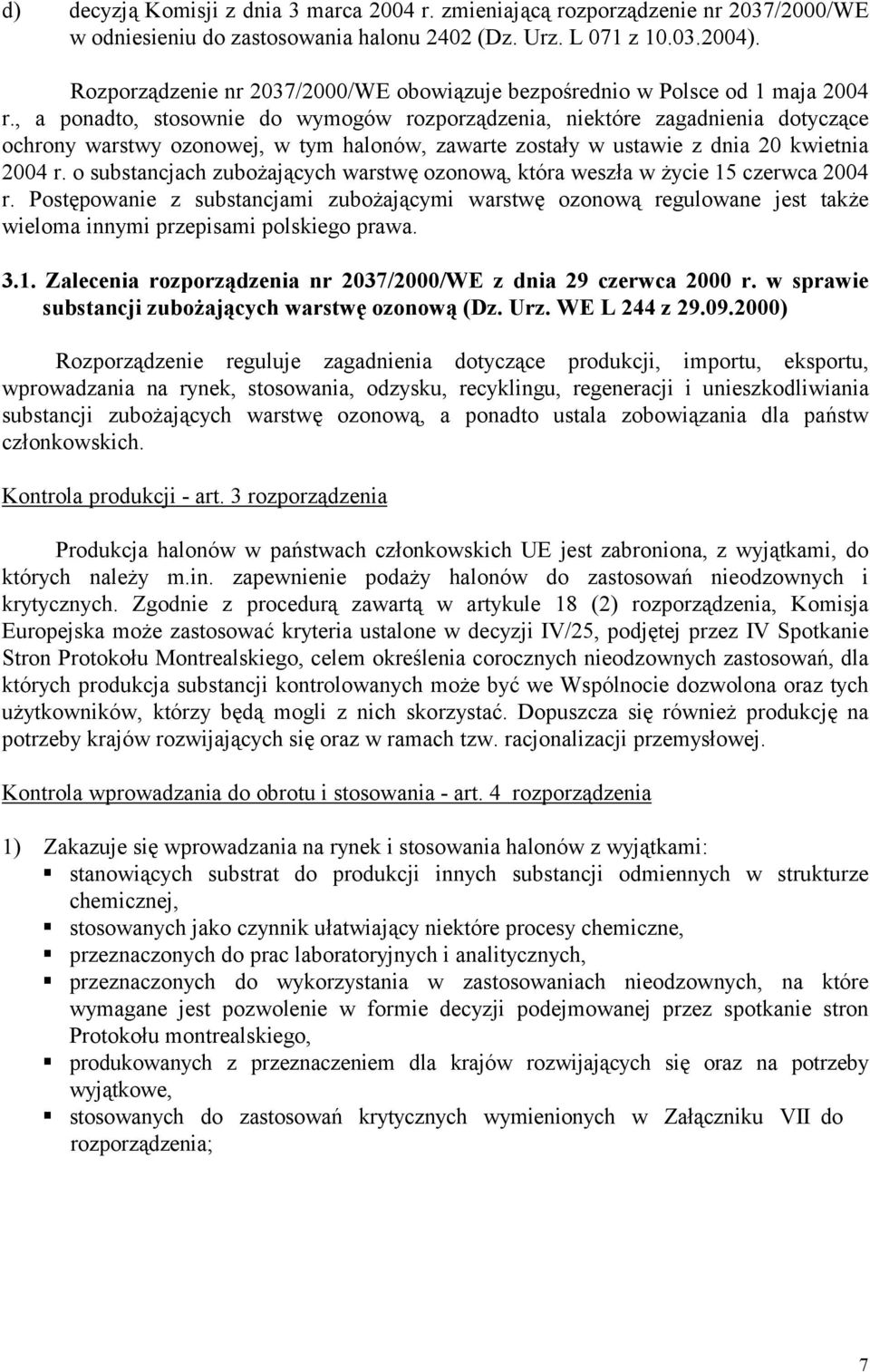 , a ponadto, stosownie do wymogów rozporządzenia, niektóre zagadnienia dotyczące ochrony warstwy ozonowej, w tym halonów, zawarte zostały w ustawie z dnia 20 kwietnia 2004 r.