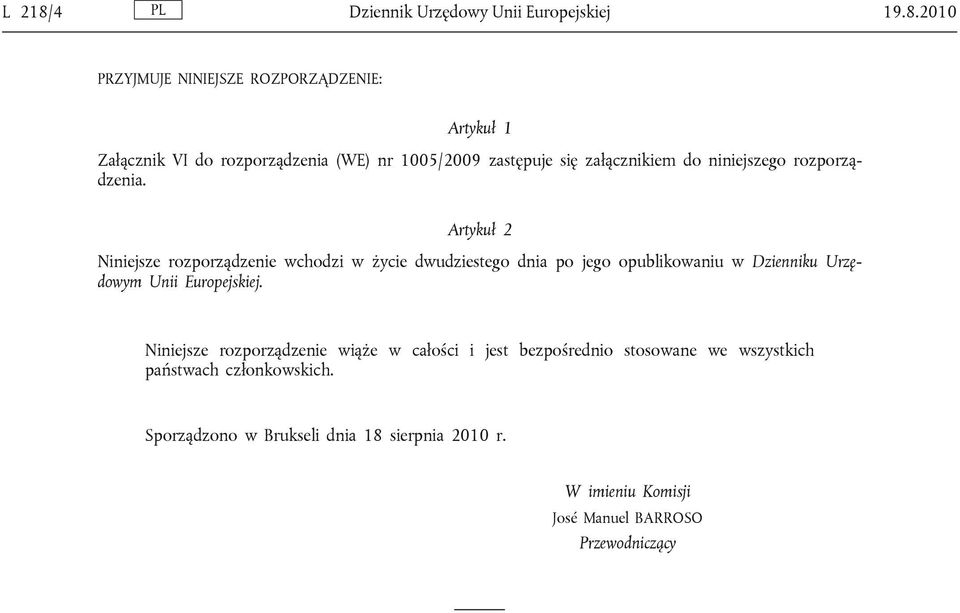 2010 PRZYJMUJE NINIEJSZE ROZPORZĄDZENIE: Artykuł 1 Załącznik VI do rozporządzenia (WE) nr 1005/2009 zastępuje się załącznikiem do
