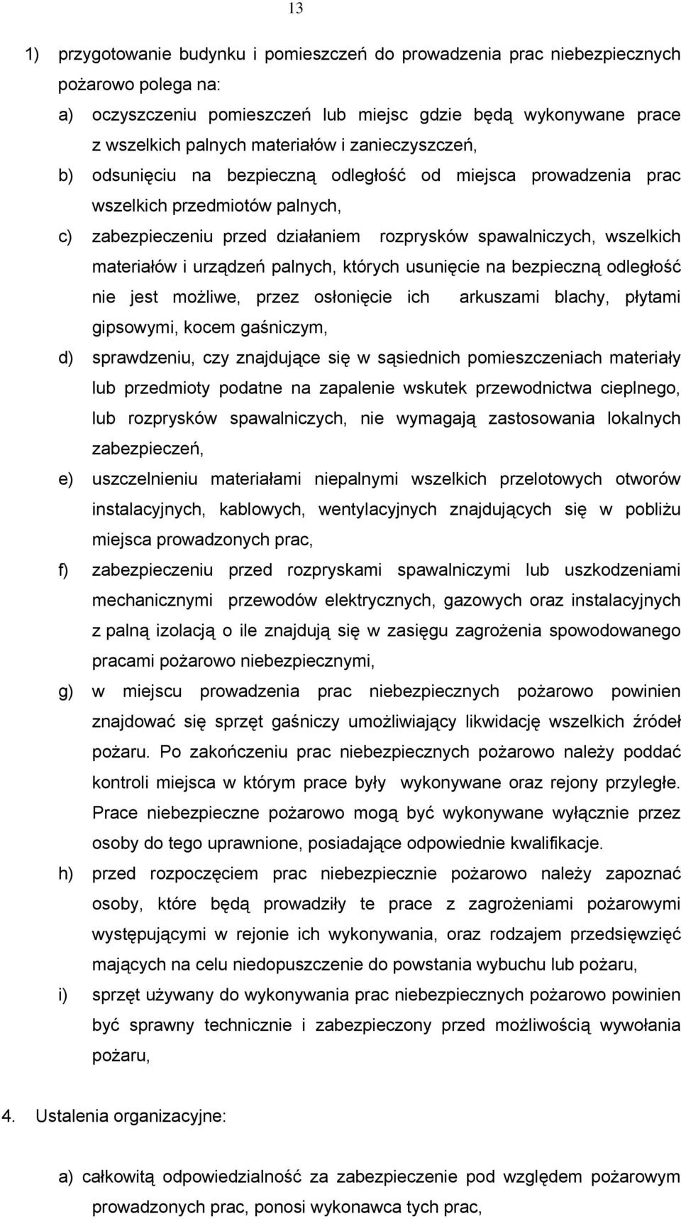 urządzeń palnych, których usunięcie na bezpieczną odległość nie jest możliwe, przez osłonięcie ich arkuszami blachy, płytami gipsowymi, kocem gaśniczym, d) sprawdzeniu, czy znajdujące się w