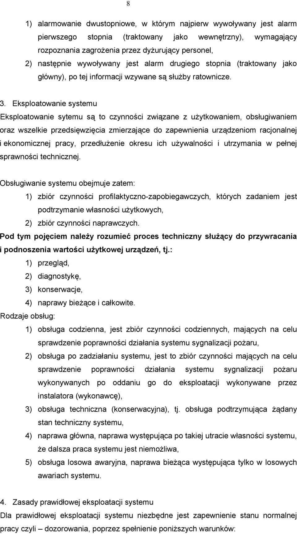Eksploatowanie systemu Eksploatowanie sytemu są to czynności związane z użytkowaniem, obsługiwaniem oraz wszelkie przedsięwzięcia zmierzające do zapewnienia urządzeniom racjonalnej i ekonomicznej