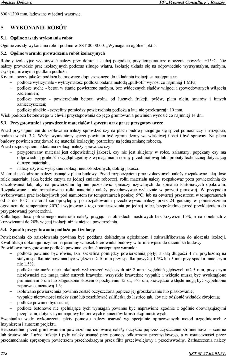 ie naley prowadzi1 prac izolacyjnych podczas silnego wiatru. Izolacj& ukada si& na odpowiednio wytrzymaym, suchym, czystym, równym i gadkim podou.