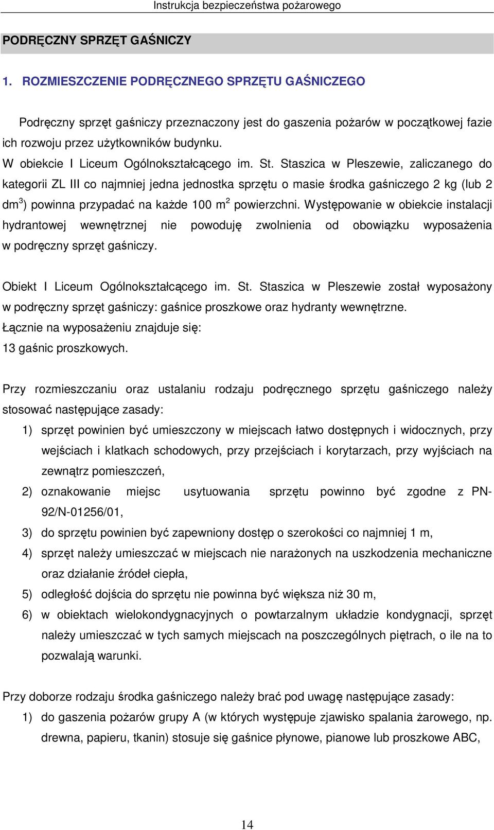 Staszica w Pleszewie, zaliczanego do kategorii ZL III co najmniej jedna jednostka sprzętu o masie środka gaśniczego 2 kg (lub 2 dm 3 ) powinna przypadać na każde 100 m 2 powierzchni.