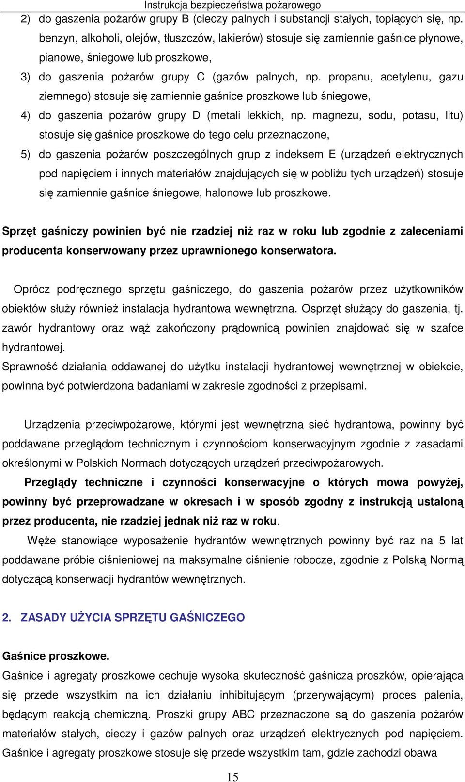 propanu, acetylenu, gazu ziemnego) stosuje się zamiennie gaśnice proszkowe lub śniegowe, 4) do gaszenia pożarów grupy D (metali lekkich, np.