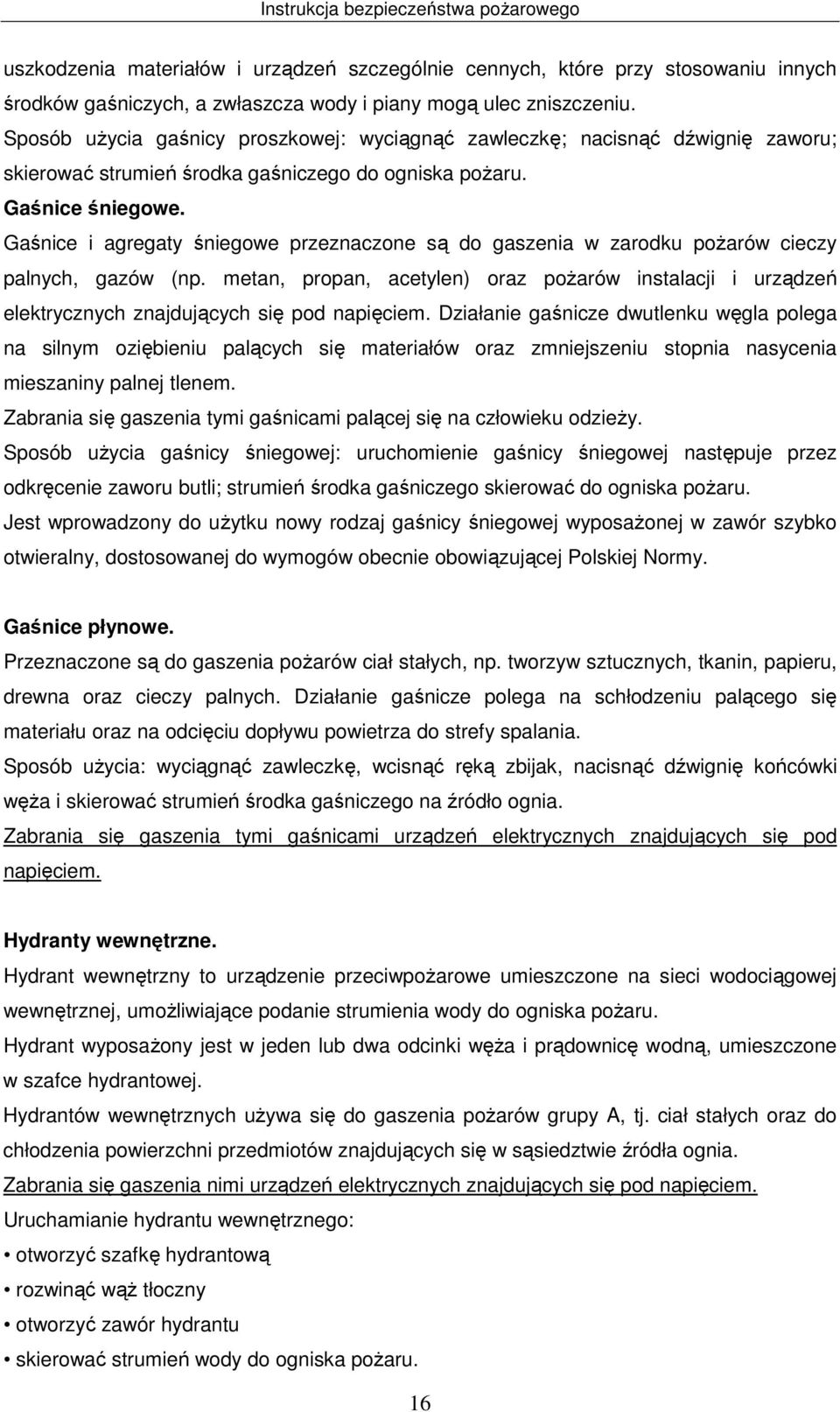 Gaśnice i agregaty śniegowe przeznaczone są do gaszenia w zarodku pożarów cieczy palnych, gazów (np.