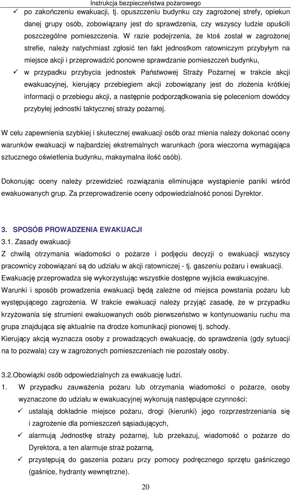 budynku, w przypadku przybycia jednostek Państwowej Straży Pożarnej w trakcie akcji ewakuacyjnej, kierujący przebiegiem akcji zobowiązany jest do złożenia krótkiej informacji o przebiegu akcji, a