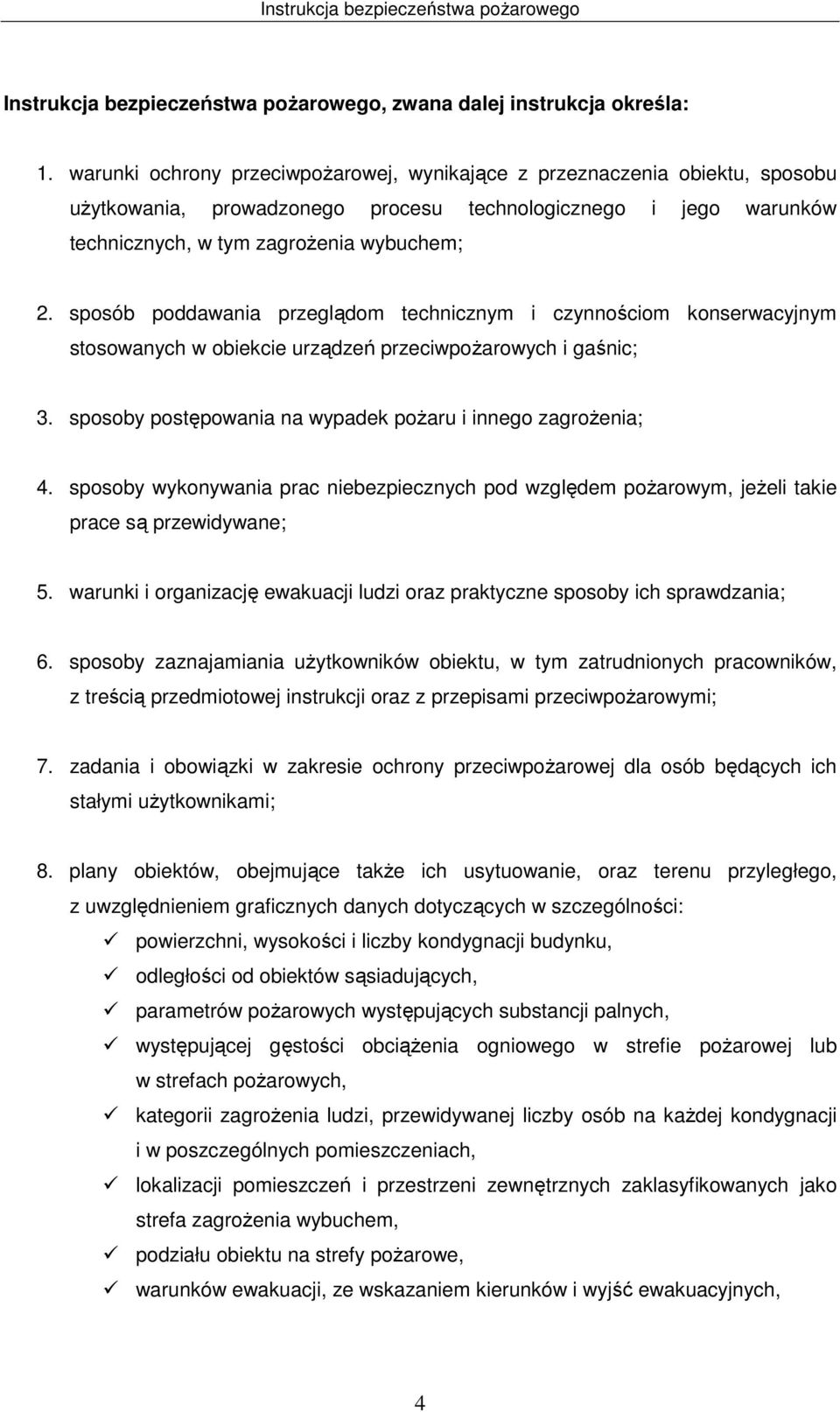 sposób poddawania przeglądom technicznym i czynnościom konserwacyjnym stosowanych w obiekcie urządzeń przeciwpożarowych i gaśnic; 3. sposoby postępowania na wypadek pożaru i innego zagrożenia; 4.