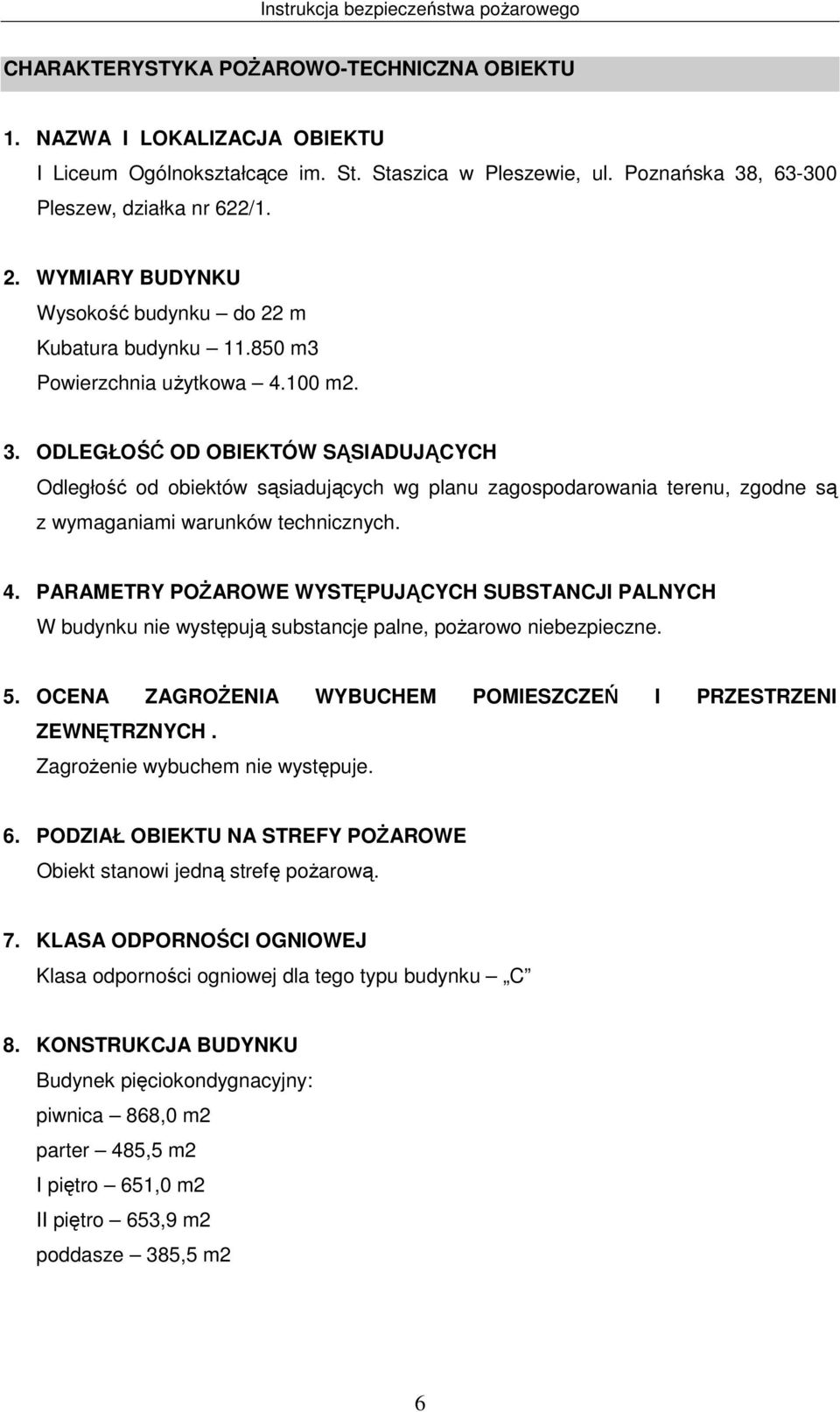 ODLEGŁOŚĆ OD OBIEKTÓW SĄSIADUJĄCYCH Odległość od obiektów sąsiadujących wg planu zagospodarowania terenu, zgodne są z wymaganiami warunków technicznych. 4.