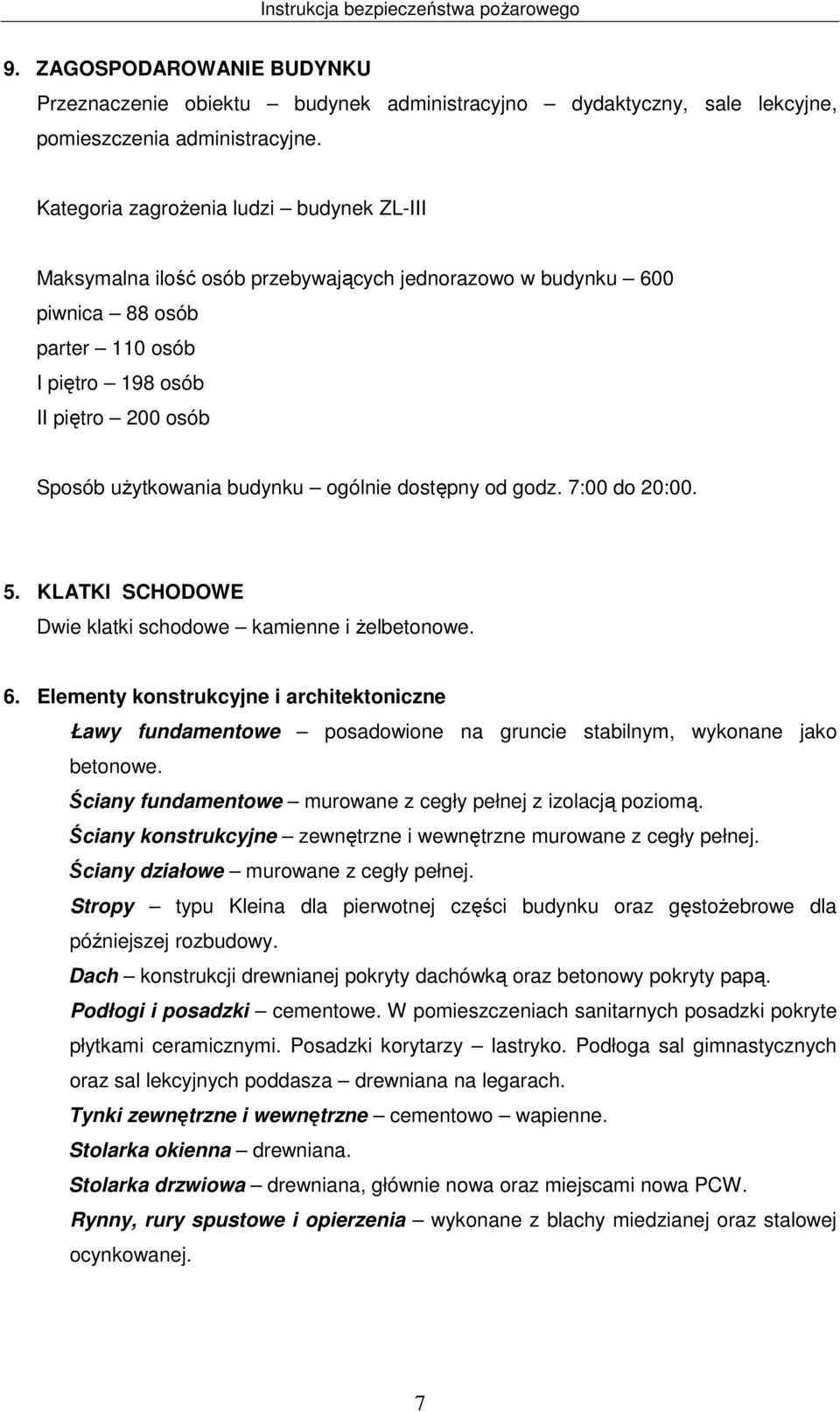 budynku ogólnie dostępny od godz. 7:00 do 20:00. 5. KLATKI SCHODOWE Dwie klatki schodowe kamienne i żelbetonowe. 6.