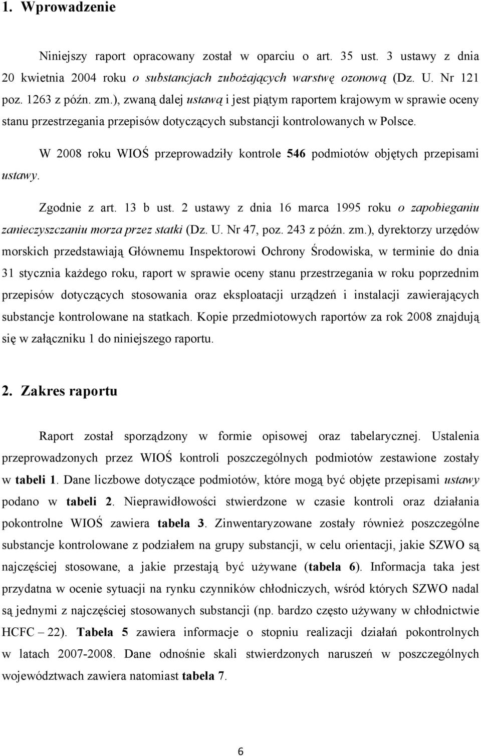 W 2008 roku WIOŚ przeprowadziły kontrole 546 podmiotów objętych przepisami ustawy. Zgodnie z art. 13 b ust. 2 ustawy z dnia 16 marca 1995 roku o zapobieganiu zanieczyszczaniu morza przez statki (Dz.