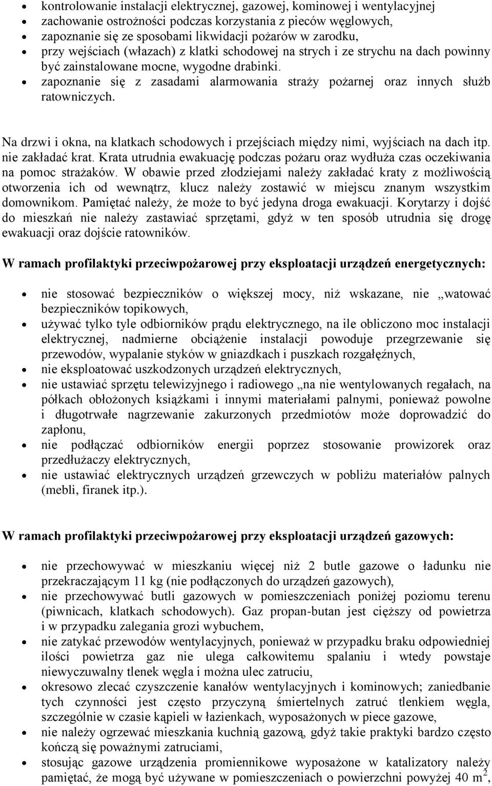 zapoznanie się z zasadami alarmowania straży pożarnej oraz innych służb ratowniczych. Na drzwi i okna, na klatkach schodowych i przejściach między nimi, wyjściach na dach itp. nie zakładać krat.