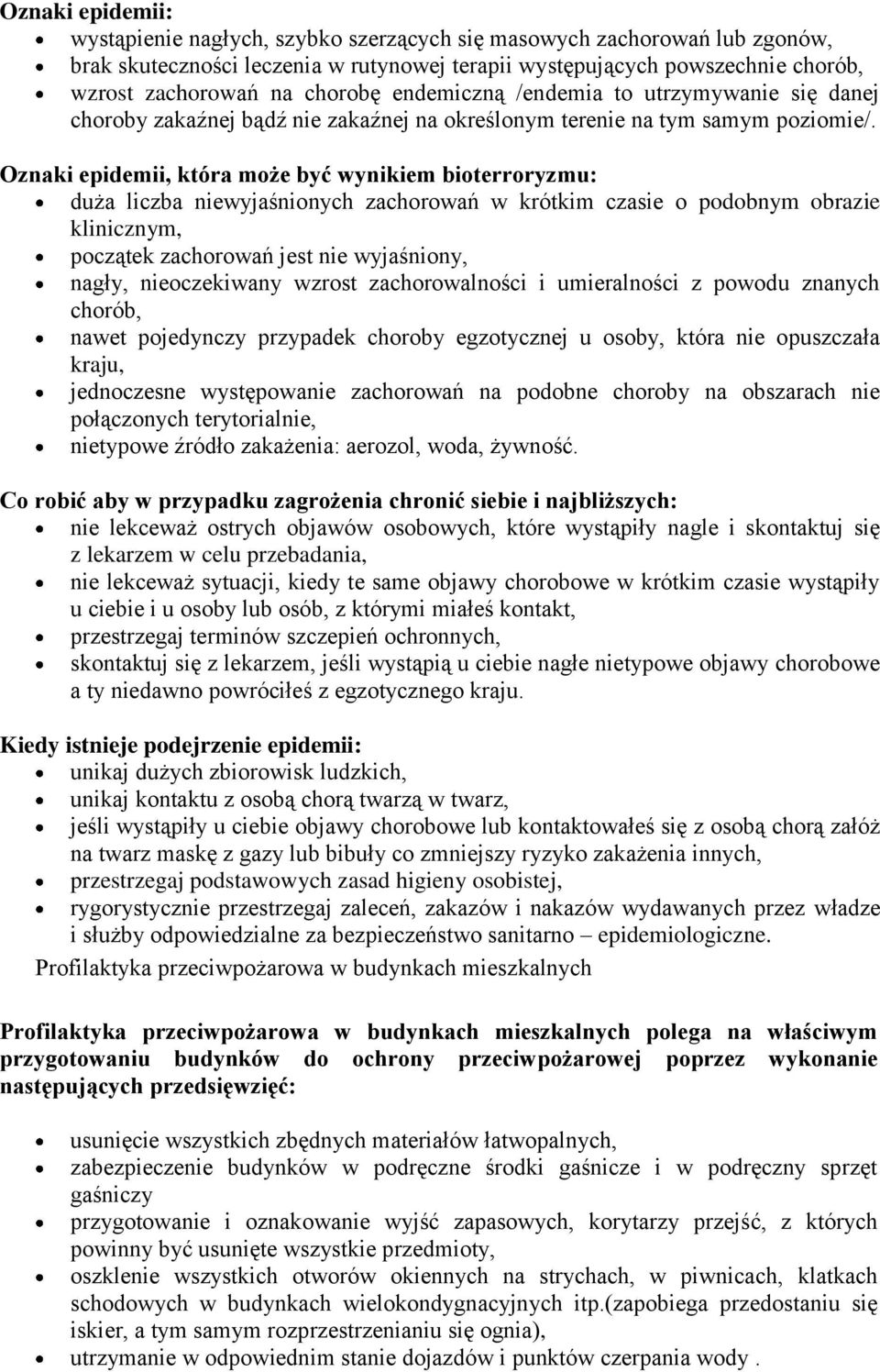 Oznaki epidemii, która może być wynikiem bioterroryzmu: duża liczba niewyjaśnionych zachorowań w krótkim czasie o podobnym obrazie klinicznym, początek zachorowań jest nie wyjaśniony, nagły,