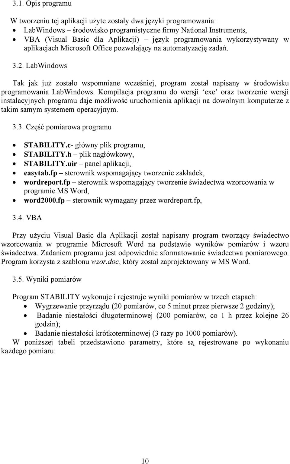 Komplacja programu do wersj exe oraz tworzee wersj stalacyjych programu daje możlwość uruchomea aplkacj a dowolym komputerze z takm samym systemem operacyjym. 3.3. Część pomarowa programu STABILITY.