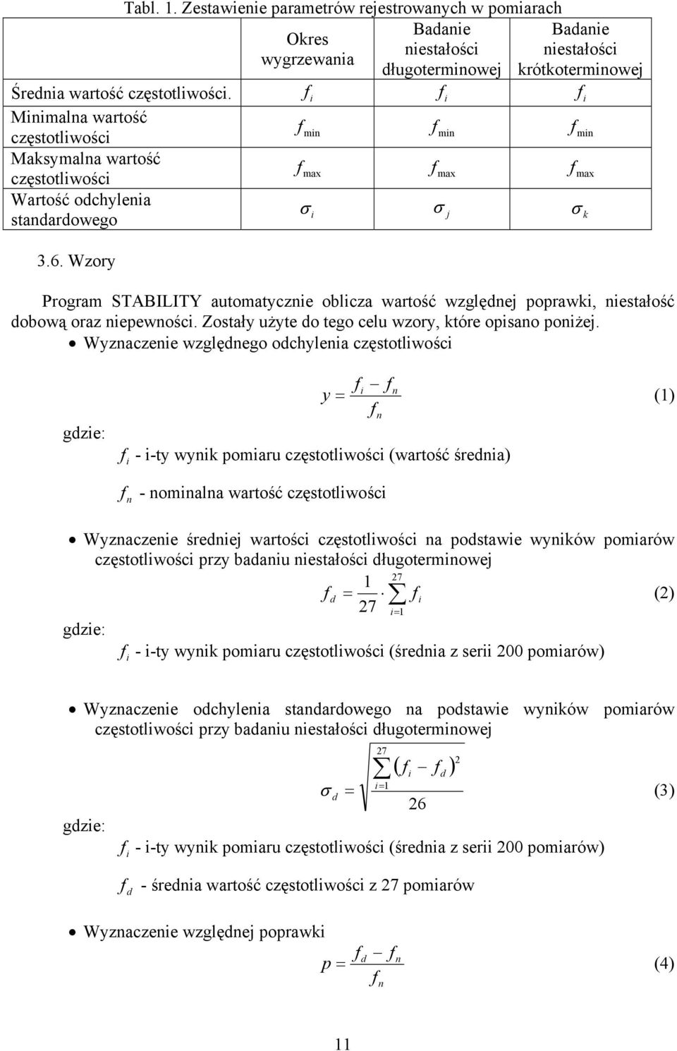 Wzory Badae estałośc krótkotermowej m m m max max max Program STABILITY automatycze oblcza wartość względej poprawk, estałość dobową oraz epewośc. Zostały użyte do tego celu wzory, które opsao pożej.