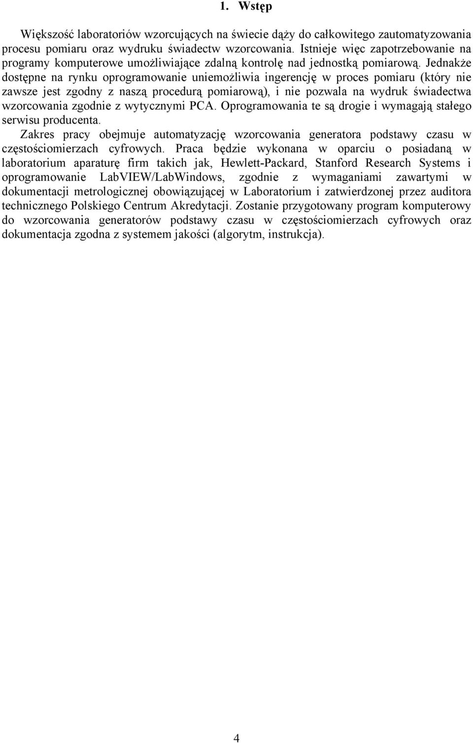 Jedakże dostępe a ryku oprogramowae uemożlwa gerecję w proces pomaru (który e zawsze jest zgody z aszą procedurą pomarową), e pozwala a wydruk śwadectwa wzorcowaa zgode z wytyczym PCA.