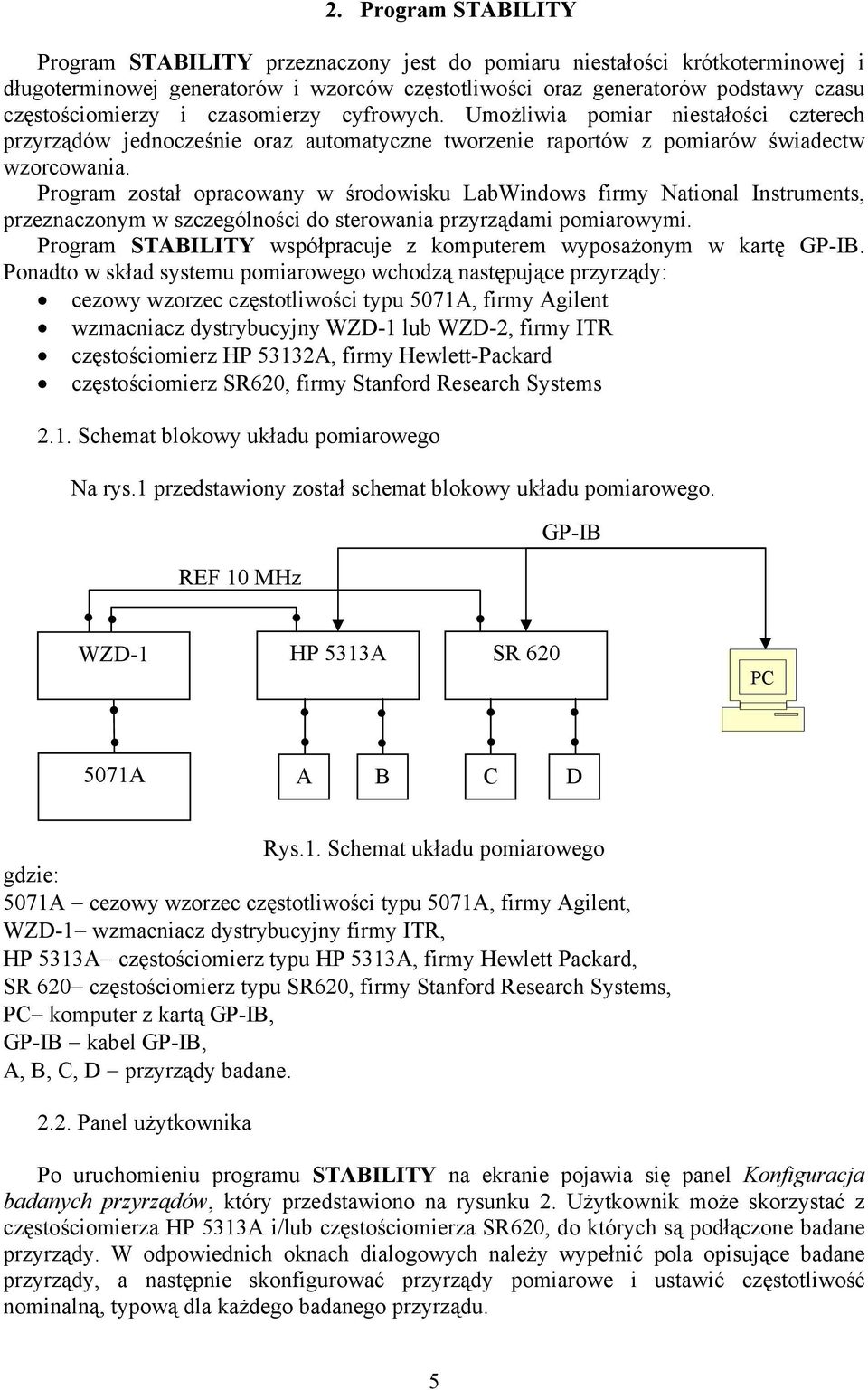 Program został opracoway w środowsku LabWdows rmy Natoal Istrumets, przezaczoym w szczególośc do sterowaa przyrządam pomarowym. Program STABILITY współpracuje z komputerem wyposażoym w kartę GP-IB.