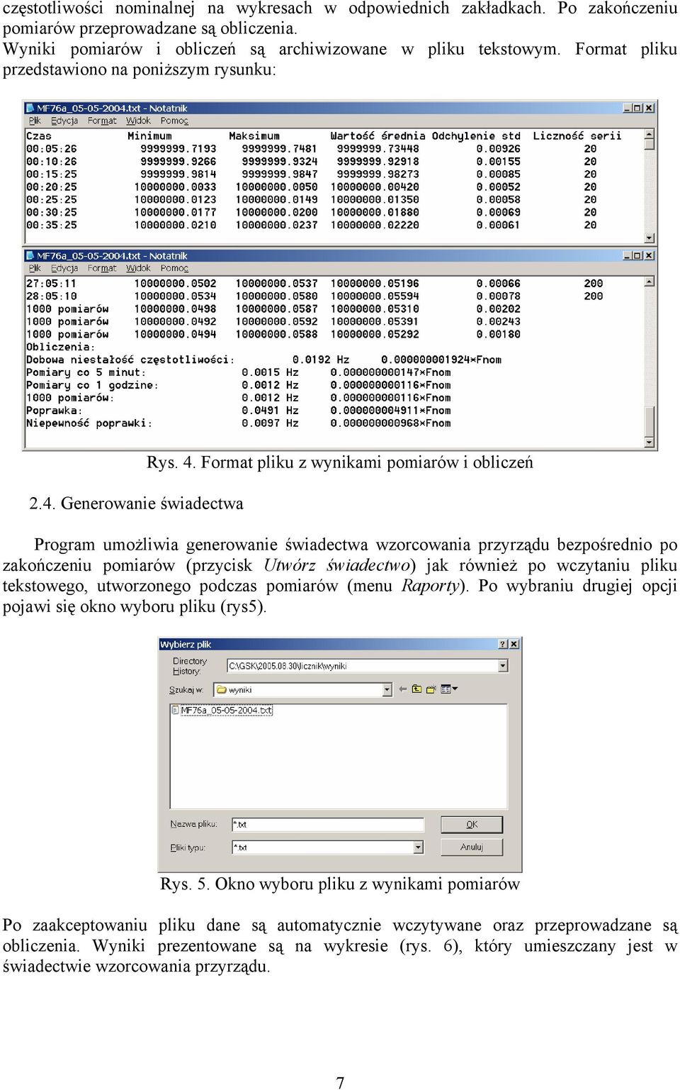 Format plku z wykam pomarów oblczeń Program umożlwa geerowae śwadectwa wzorcowaa przyrządu bezpośredo po zakończeu pomarów (przycsk Utwórz śwadectwo) jak róweż po wczytau plku