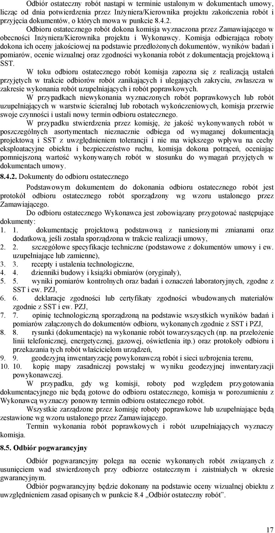 Komisja odbierająca roboty dokona ich oceny jakościowej na podstawie przedłożonych dokumentów, wyników badań i pomiarów, ocenie wizualnej oraz zgodności wykonania robót z dokumentacją projektową i