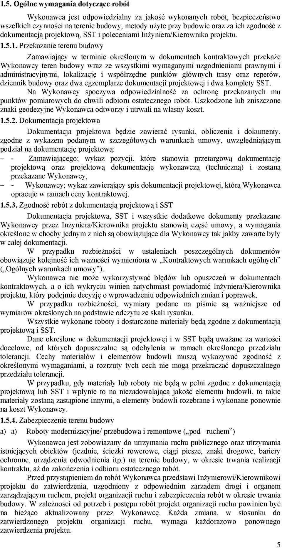 5.1. Przekazanie terenu budowy Zamawiający w terminie określonym w dokumentach kontraktowych przekaże Wykonawcy teren budowy wraz ze wszystkimi wymaganymi uzgodnieniami prawnymi i administracyjnymi,