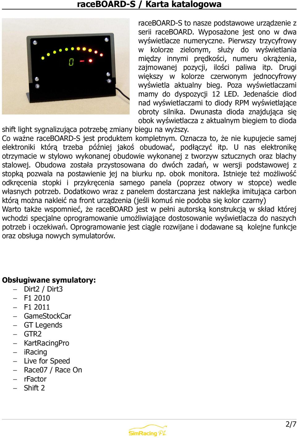 Drugi większy w kolorze czerwonym jednocyfrowy wyświetla aktualny bieg. Poza wyświetlaczami mamy do dyspozycji 12 LED. Jedenaście diod nad wyświetlaczami to diody RPM wyświetlające obroty silnika.